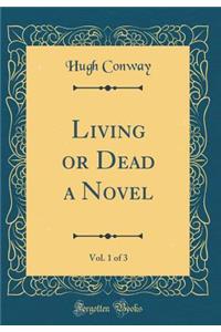 Living or Dead a Novel, Vol. 1 of 3 (Classic Reprint)