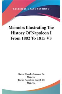 Memoirs Illustrating The History Of Napoleon I From 1802 To 1815 V3