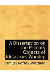 A Dissertation on the Primary Objects of Idolatrous Worship