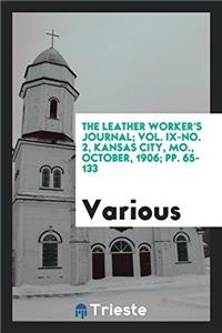 The Leather worker's journal; Vol. IX-No. 2, Kansas City, MO., October, 1906; pp. 65-133