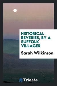 HISTORICAL REVERIES, BY A SUFFOLK VILLAG