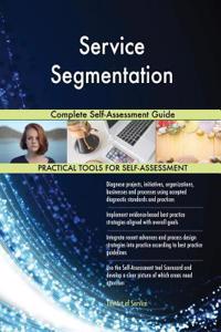 Service Segmentation Complete Self-Assessment Guide