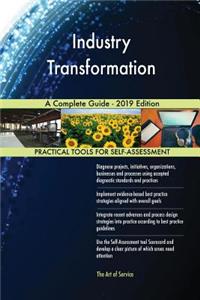 Industry Transformation A Complete Guide - 2019 Edition