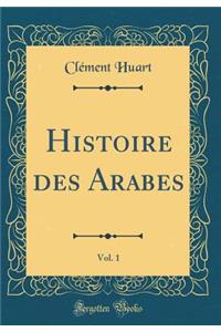 Histoire des Arabes, Vol. 1 (Classic Reprint)