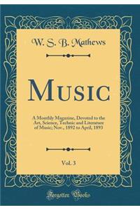 Music, Vol. 3: A Monthly Magazine, Devoted to the Art, Science, Technic and Literature of Music; Nov., 1892 to April, 1893 (Classic Reprint)