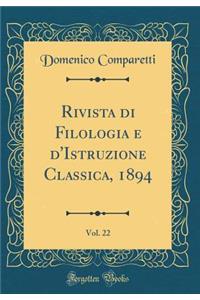 Rivista Di Filologia E D'Istruzione Classica, 1894, Vol. 22 (Classic Reprint)