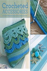 Crocheted Accessories: 20 Original Designs For Bags, Scarves, Mittens And More