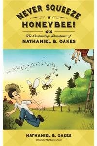 Never Squeeze a Honeybee! the Continuing Adventures of Nathaniel B. Oakes