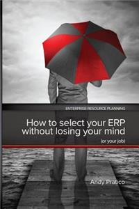 How to Select your ERP without Losing your Mind (or your job)