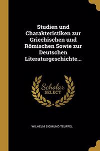 Studien und Charakteristiken zur Griechischen und Römischen Sowie zur Deutschen Literaturgeschichte...