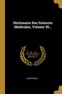 Dictionaire Des Sciences Medicales, Volume 35...