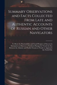 Summary Observations and Facts Collected From Late and Authentic Accounts of Russian and Other Navigators [microform]