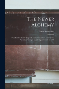 Newer Alchemy; Based on the Henry Sidgwick Memorial Lecture Delivered at Newnham College, Cambridge, November, 1936