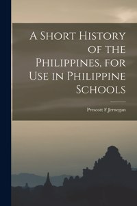 A Short History of the Philippines, for Use in Philippine Schools