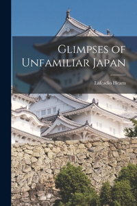 Glimpses of Unfamiliar Japan