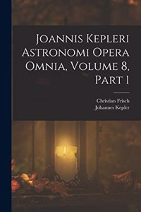 Joannis Kepleri Astronomi Opera Omnia, Volume 8, part 1