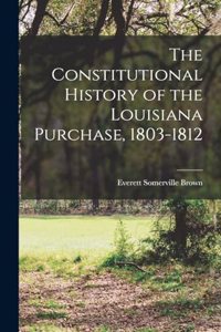 The Constitutional History of the Louisiana Purchase, 1803-1812