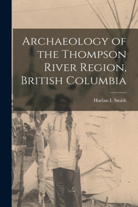 Archaeology of the Thompson River Region, British Columbia