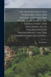 Die Bedingtheit des Verkehrs und der Ansiedelungen der Menschen durch die Gestaltung der Erdoberfläche nachgewiesen insonderheit an der Cimbrischen Halbinsel.