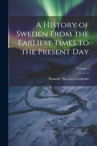 History of Sweden From the Earliest Times to the Present Day; Volume 1