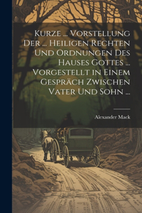 Kurze ... Vorstellung Der ... Heiligen Rechten Und Ordnungen Des Hauses Gottes ... Vorgestellt in Einem Gespräch Zwischen Vater Und Sohn ...