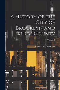 History of the City of Brooklyn and Kings County; Volume 1