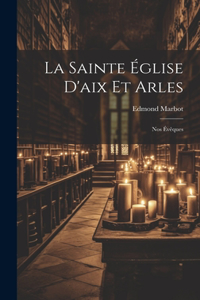 Sainte Église D'aix Et Arles: Nos Évêques