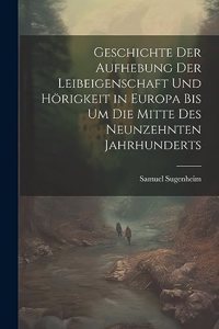 Geschichte der Aufhebung der Leibeigenschaft und Hörigkeit in Europa bis um die Mitte des Neunzehnten Jahrhunderts