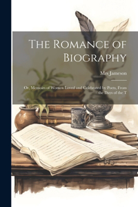 Romance of Biography; or, Memoirs of Women Loved and Celebrated by Poets, From the Days of the T