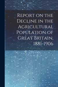 Report on the Decline in the Agricultural Population of Great Britain, 1881-1906