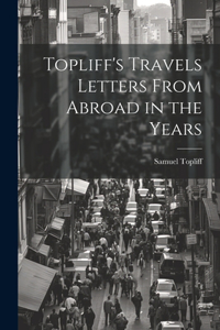 Topliff's Travels Letters From Abroad in the Years