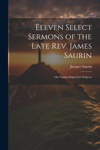 Eleven Select Sermons of the Late Rev. James Saurin