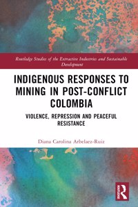 Indigenous Responses to Mining in Post-Conflict Colombia