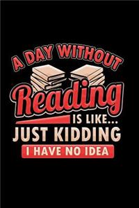 A Day Without Reading Is Like...Just Kidding I Have No Idea