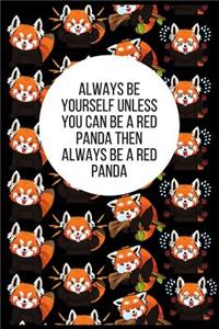 Always Be Yourself Unless You Can Be A Red Panda Then Always Be A Red Panda