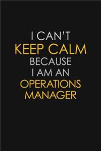 I Can't Keep Calm Because I Am An Operations Manager