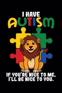 I Have Autism If You're Nice to Me I'll Be Nice to You