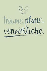 Träume. Plane. Verwirkliche.