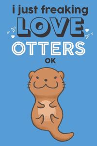 I Just Freaking Love Otters Ok