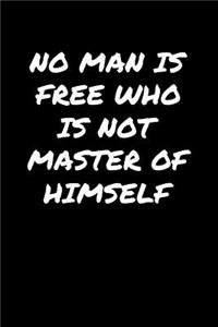 No Man Is Free Who Is Not Master Of Himself�