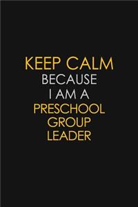 Keep Calm Because I Am A Preschool Group Leader
