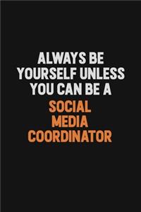 Always Be Yourself Unless You Can Be A Social Media Coordinator