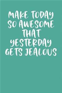 Make Today So Awesome That Yesterday Gets Jealous
