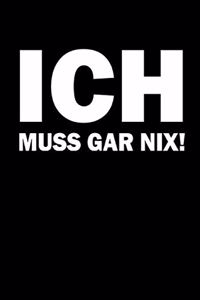 Ich Muss Garnix !