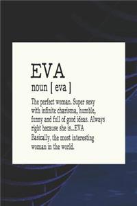 Eva Noun [ Eva ] the Perfect Woman Super Sexy with Infinite Charisma, Funny and Full of Good Ideas. Always Right Because She Is... Eva