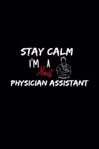 Stay Calm I'm Almost A Physician Assistant