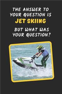 The Answer To You Question Is Jet Skiing But What Was Your Question?