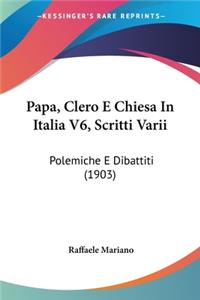 Papa, Clero E Chiesa In Italia V6, Scritti Varii