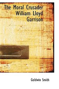 The Moral Crusader William Lloyd Garrison
