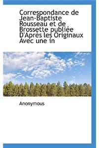 Correspondance de Jean-Baptiste Rousseau Et de Brossette Publiee D'Apres Les Originaux Avec Une in